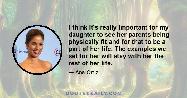 I think it's really important for my daughter to see her parents being physically fit and for that to be a part of her life. The examples we set for her will stay with her the rest of her life.