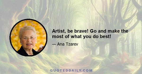 Artist, be brave! Go and make the most of what you do best!