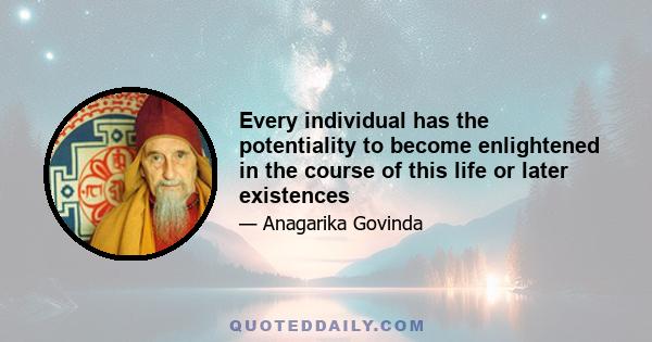 Every individual has the potentiality to become enlightened in the course of this life or later existences