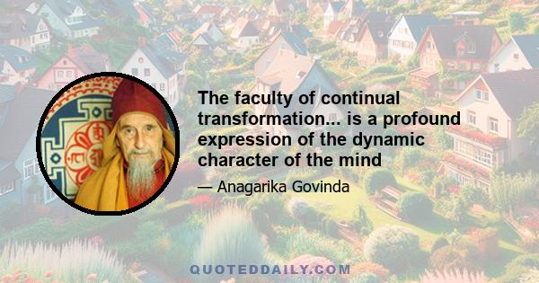 The faculty of continual transformation... is a profound expression of the dynamic character of the mind