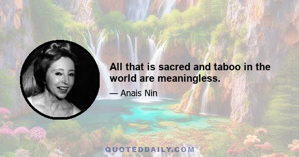 All that is sacred and taboo in the world are meaningless.