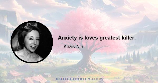 Anxiety is loves greatest killer.