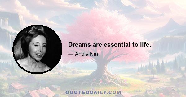 Dreams are essential to life.