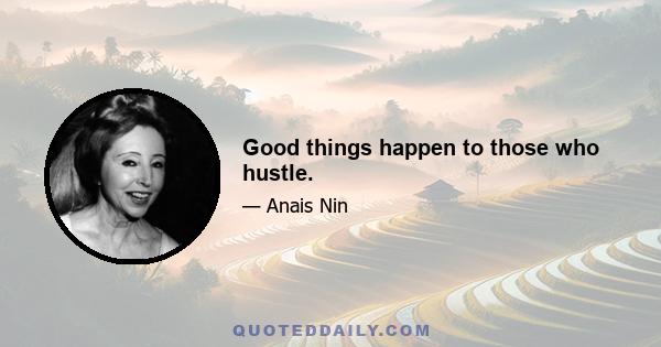 Good things happen to those who hustle.