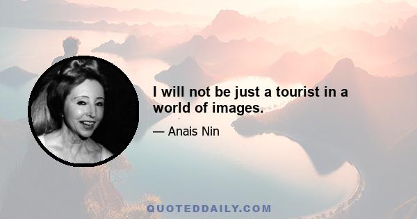 I will not be just a tourist in a world of images.