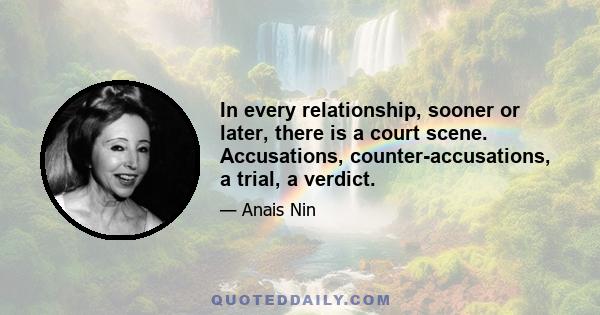 In every relationship, sooner or later, there is a court scene. Accusations, counter-accusations, a trial, a verdict.