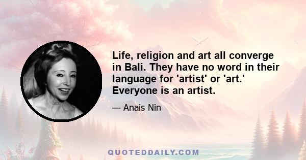 Life, religion and art all converge in Bali. They have no word in their language for 'artist' or 'art.' Everyone is an artist.