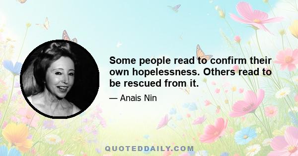 Some people read to confirm their own hopelessness. Others read to be rescued from it.