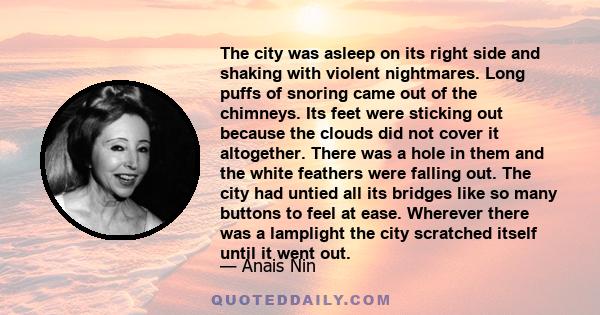 The city was asleep on its right side and shaking with violent nightmares. Long puffs of snoring came out of the chimneys. Its feet were sticking out because the clouds did not cover it altogether. There was a hole in