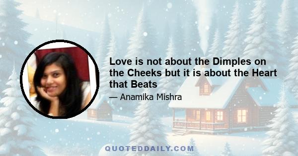 Love is not about the Dimples on the Cheeks but it is about the Heart that Beats