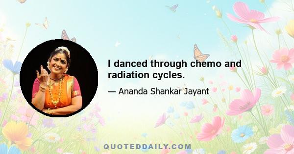 I danced through chemo and radiation cycles.