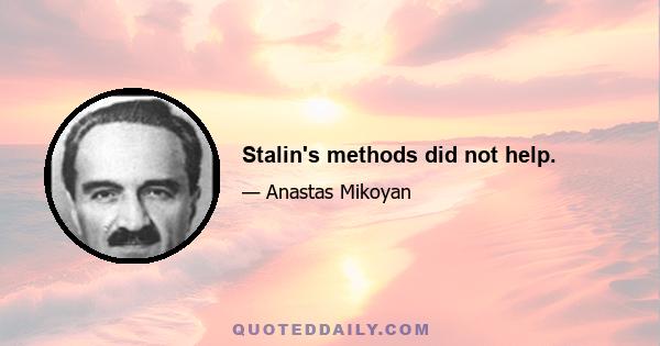 Stalin's methods did not help.