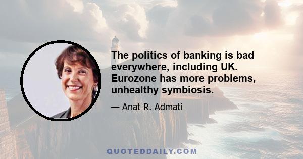 The politics of banking is bad everywhere, including UK. Eurozone has more problems, unhealthy symbiosis.