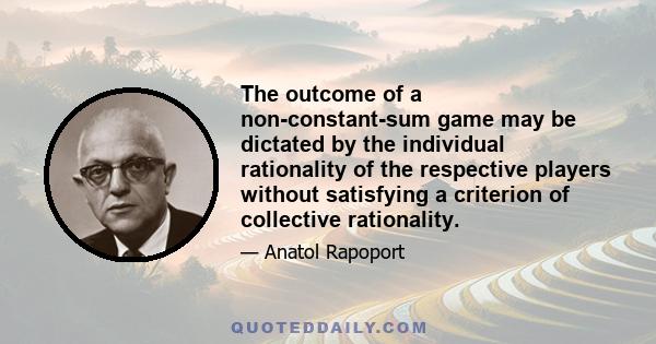 The outcome of a non-constant-sum game may be dictated by the individual rationality of the respective players without satisfying a criterion of collective rationality.