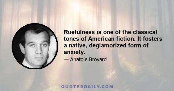 Ruefulness is one of the classical tones of American fiction. It fosters a native, deglamorized form of anxiety.