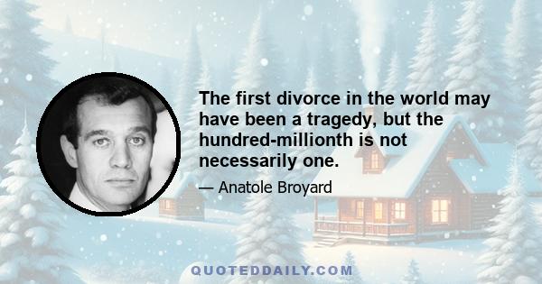 The first divorce in the world may have been a tragedy, but the hundred-millionth is not necessarily one.