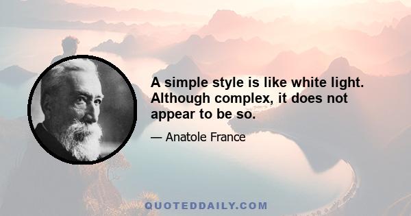 A simple style is like white light. Although complex, it does not appear to be so.