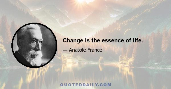 Change is the essence of life.