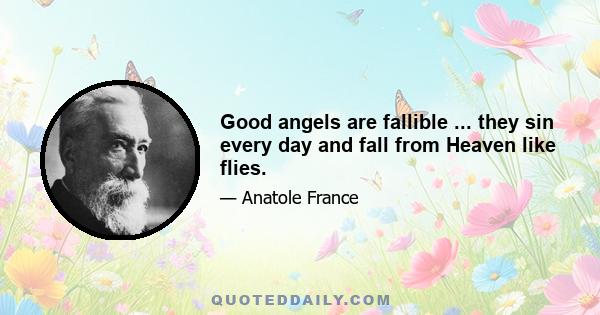 Good angels are fallible ... they sin every day and fall from Heaven like flies.