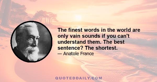 The finest words in the world are only vain sounds if you can't understand them. The best sentence? The shortest.