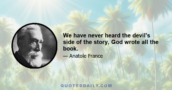 We have never heard the devil's side of the story, God wrote all the book.