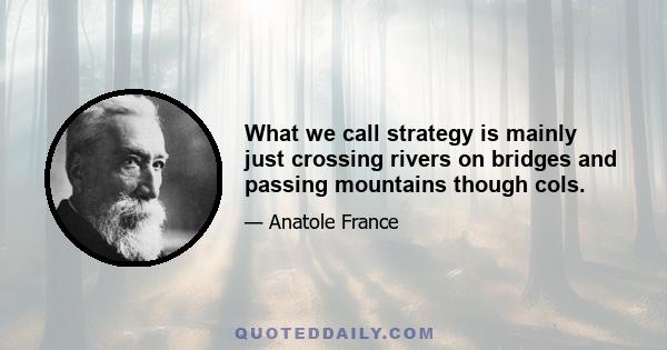 What we call strategy is mainly just crossing rivers on bridges and passing mountains though cols.