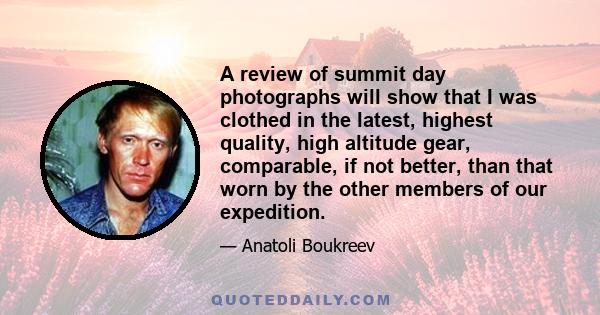 A review of summit day photographs will show that I was clothed in the latest, highest quality, high altitude gear, comparable, if not better, than that worn by the other members of our expedition.