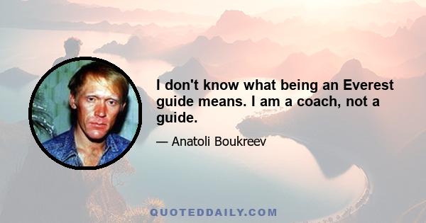 I don't know what being an Everest guide means. I am a coach, not a guide.