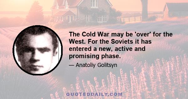 The Cold War may be 'over' for the West. For the Soviets it has entered a new, active and promising phase.