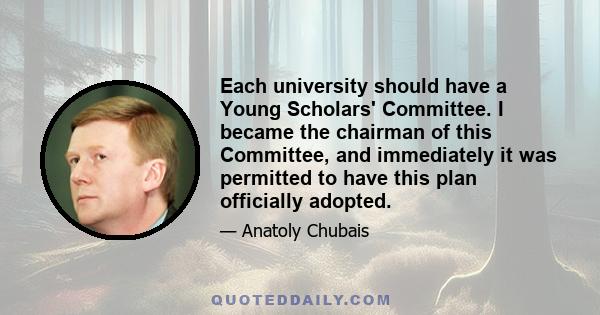 Each university should have a Young Scholars' Committee. I became the chairman of this Committee, and immediately it was permitted to have this plan officially adopted.