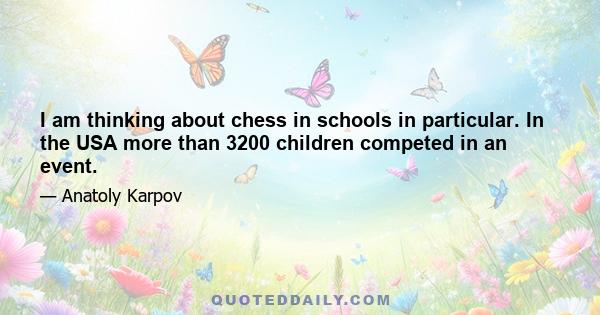 I am thinking about chess in schools in particular. In the USA more than 3200 children competed in an event.