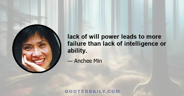 lack of will power leads to more failure than lack of intelligence or ability.