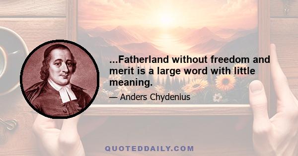 ...Fatherland without freedom and merit is a large word with little meaning.