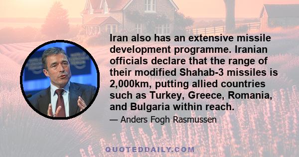 Iran also has an extensive missile development programme. Iranian officials declare that the range of their modified Shahab-3 missiles is 2,000km, putting allied countries such as Turkey, Greece, Romania, and Bulgaria