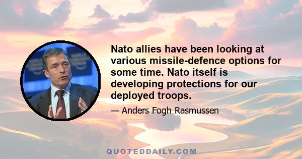 Nato allies have been looking at various missile-defence options for some time. Nato itself is developing protections for our deployed troops.