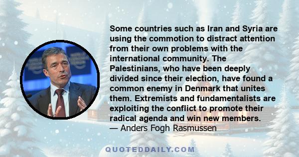 Some countries such as Iran and Syria are using the commotion to distract attention from their own problems with the international community. The Palestinians, who have been deeply divided since their election, have