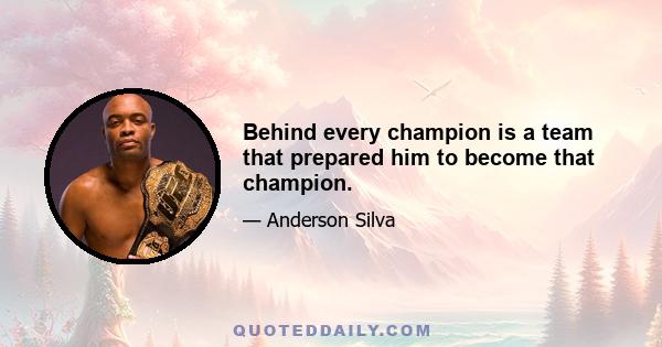 Behind every champion is a team that prepared him to become that champion.