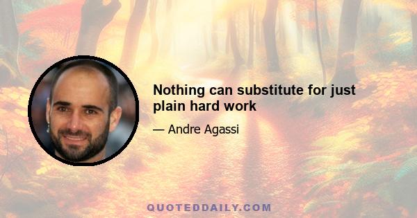 Nothing can substitute for just plain hard work