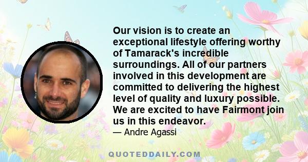 Our vision is to create an exceptional lifestyle offering worthy of Tamarack's incredible surroundings. All of our partners involved in this development are committed to delivering the highest level of quality and