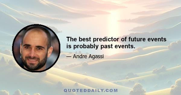 The best predictor of future events is probably past events.