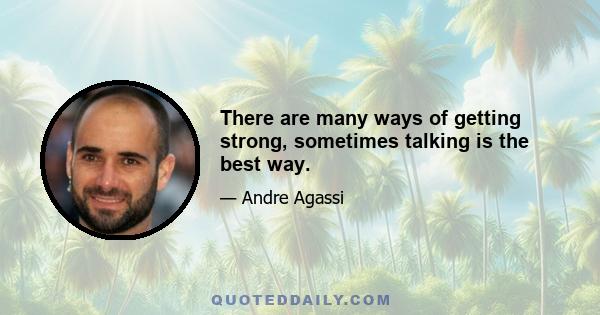 There are many ways of getting strong, sometimes talking is the best way.