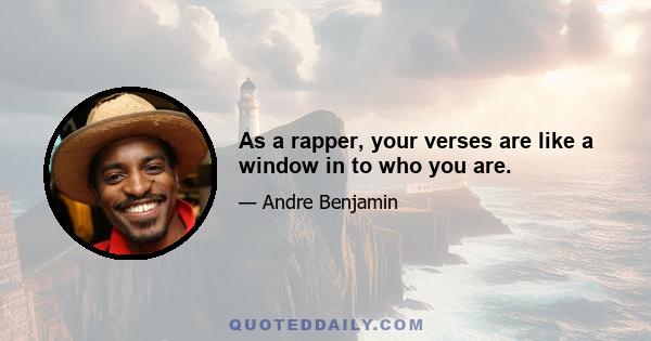 As a rapper, your verses are like a window in to who you are.