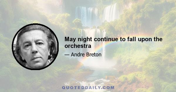 May night continue to fall upon the orchestra