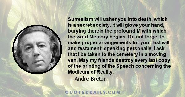 Surrealism will usher you into death, which is a secret society. It will glove your hand, burying therein the profound M with which the word Memory begins.