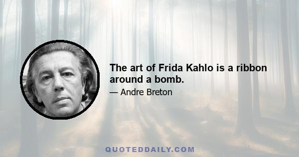 The art of Frida Kahlo is a ribbon around a bomb.