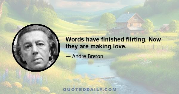 Words have finished flirting. Now they are making love.