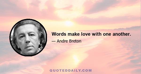 Words make love with one another.