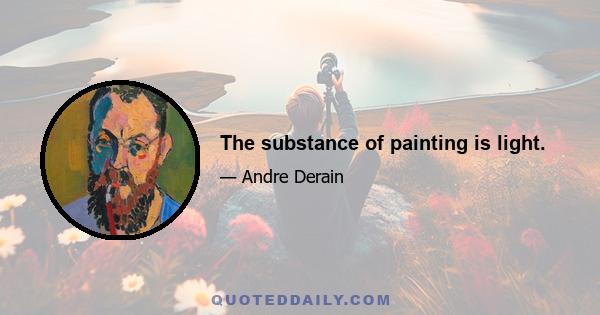 The substance of painting is light.