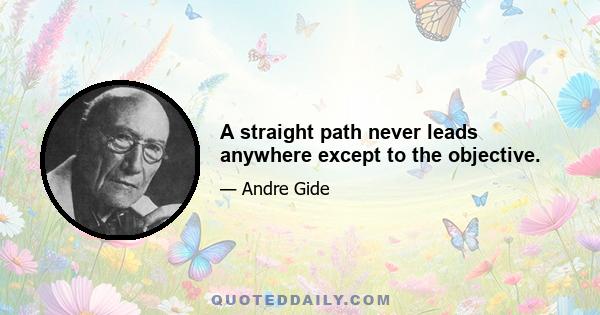 A straight path never leads anywhere except to the objective.