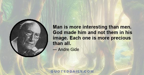 Man is more interesting than men. God made him and not them in his image. Each one is more precious than all.